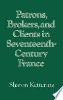 Patrons, Brokers, and Clients in Seventeenth-Century France.