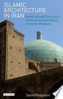 Islamic architecture in Iran : poststructural theory and the architectural history of Iranian Mosques