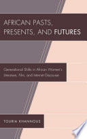 African pasts, presents, and futures : generational shifts in African women's literature, film, and internet discourse