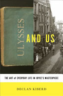 Ulysses and us : the art of everyday life in Joyce's masterpiece