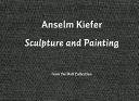Anselm Kiefer : sculpture and paintings from the Hall collection.