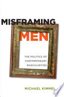 Misframing men : the politics of contemporary masculinities