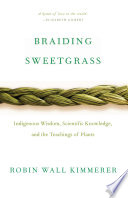 Braiding sweetgrass : Indigenous wisdom, scientific knowledge, and the teachings of plants