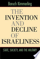 The invention and decline of Israeliness : state, society, and the military
