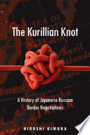 The Kurillian Knot : a History of Japanese-Russian Border Negotiations.