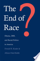 The end of race? : Obama, 2008, and racial politics in America