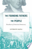 The founding fathers v. the people : paradoxes of American democracy