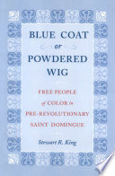 Blue coat or powdered wig : free people of color in pre-revolutionary Saint Domingue