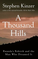 A thousand hills : Rwanda's rebirth and the man who dreamed it