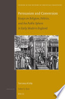 Persuasion and Conversion : Essays on Religion, Politics, and the Public Sphere in Early Modern England.