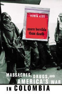 More terrible than death : massacres, drugs, and America's war in Colombia