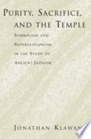 Purity, sacrifice, and the temple : symbolism and supersessionism in the study of ancient Judaism