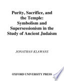 Purity, sacrifice, and the temple : symbolism and supersessionism in the study of ancient Judaism