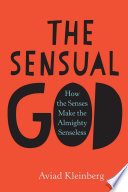 The sensual God : how the senses make the almighty senseless