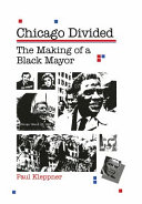 Chicago divided : the making of a Black mayor