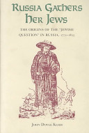 Russia gathers her Jews : the origins of the "Jewish question" in Russia, 1772-1825