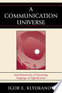 A communication universe : manifestations of meaning, stagings of significance