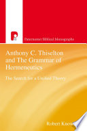 Anthony C. Thiselton and the grammar of hermeneutics : the search for a unified theory : a study presented to Anthony C. Thiselton in recognition of fifty years of outstanding contribution to the discipline of Hermeneutics