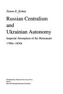 Russian centralism and Ukrainian autonomy : imperial absorption of the Hetmanate, 1760s-1830s