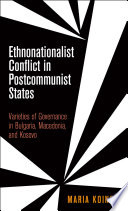 Ethnonationalist conflict in postcommunist states : varieties of governance in Bulgaria, Macedonia, and Kosovo