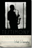 Testimony, a tribute to Charlie Parker : with new and selected jazz poems