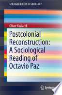 Postcolonial reconstruction : a sociological reading of Octavio Paz