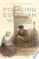 Policing Egyptian women : sex, law, and medicine in Khedival Egypt