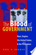 The blood of government : race, empire, the United States, & the Philippines