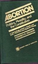 Abortion : politics, morality, and the Constitution : a critical study of Roe v. Wade and Doe v. Bolton and a basis for change