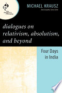 Dialogues on relativism, absolutism, and beyond : four days in India