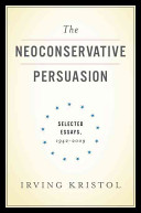 The neoconservative persuasion : selected essays, 1942-2009