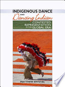 Indigenous dance and dancing Indian : contested representation in the global era