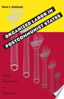Organized labor in postcommunist states : from solidarity to infirmity
