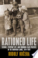 Rationed life : science, everyday life, and working-class politics in the Bohemian lands, 1914-1918