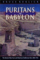 Puritans in Babylon : the ancient Near East and American intellectual life, 1880-1930
