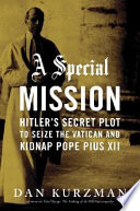 A special mission : Hitler's secret plot to seize the Vatican and kidnap Pope Pius XII