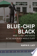 Blue-chip Black : race, class, and status in the new Black middle class