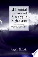 Millennial dreams and apocalyptic nightmares : the Cold War origins of political evangelicalism
