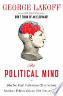 The political mind : why you can't understand 21st-century politics with an 18th-century brain