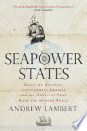 Seapower states : maritime culture, continental empires and the conflict that made the modern world