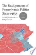 The realignment of Pennsylvania politics since 1960 : two-party competition in a battleground state