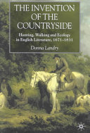 The invention of the countryside : hunting, walking, and ecology in English literature, 1671-1831