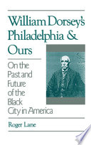 William Dorsey's Philadelphia and ours : on the past and future of the Black city in America
