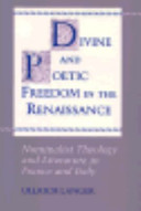 Divine and poetic freedom in the Renaissance : nominalist theology and literature in France and Italy