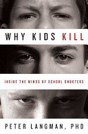 Why kids kill : inside the minds of school shooters
