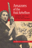 Amazons of the Huk rebellion : gender, sex, and revolution in the Philippines