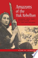 Amazons of the Huk rebellion : gender, sex, and revolution in the Philippines