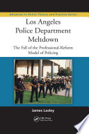 Los Angeles Police Department meltdown : the fall of the professional-reform model of policing