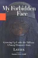 My forbidden face : growing up under the Taliban : a young woman's story