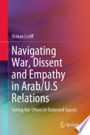 Navigating war, dissent and empathy in Arab/U.S. relations : seeing our others in darkened spaces